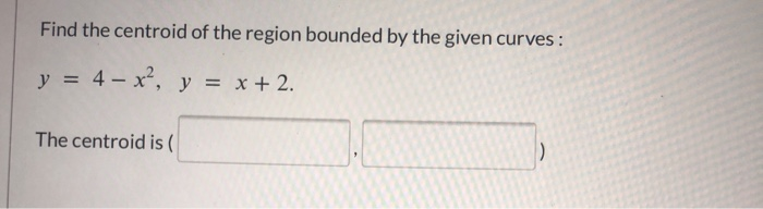 Solved Find the centroid of the region bounded by the given | Chegg.com