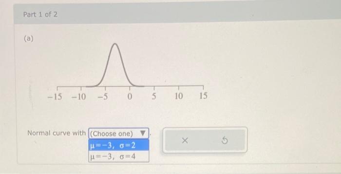 (a)
Normal curve with
\[
\begin{array}{ll}
\mu=-3, & \sigma=2 \\
\mu=-3, & \sigma=4 \\
\hline
\end{array}
\]