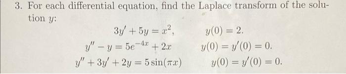 3. For each differential equation, find the Laplace transform of the solu- tion y: 3y + 5y = 22, y - y = 5e-43 + 2.c y + 3