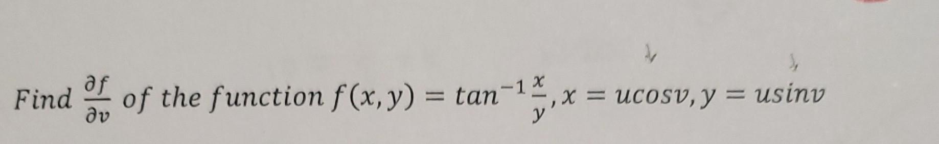 Find \( \frac{\partial f}{\partial v} \) of the function \( f(x, y)=\tan ^{-1} \frac{x}{y}, x=u \cos v, y=u \sin v \)