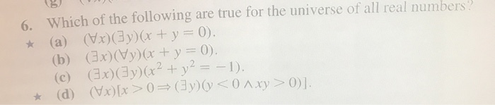 6. Which of the following are true for the universe of all real numbers? * (a) (Vx)(3y)(x + y = 0). (b) (3x)(Vy)(x + y = 0).