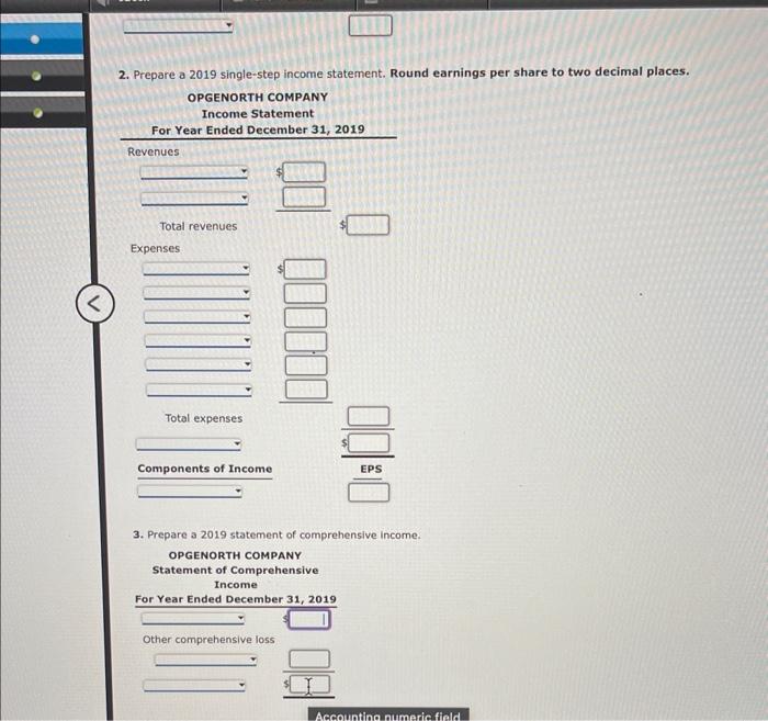 2. Prepare a 2019 single-step income statement. Round earnings per share to two decimal places.
3. Prepare a 2019 statement o