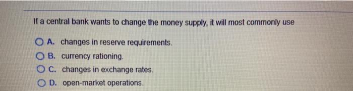 Solved If a central bank wants to change the money supply, | Chegg.com