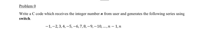 Solved Problem 0 Write a C code which receives the integer | Chegg.com