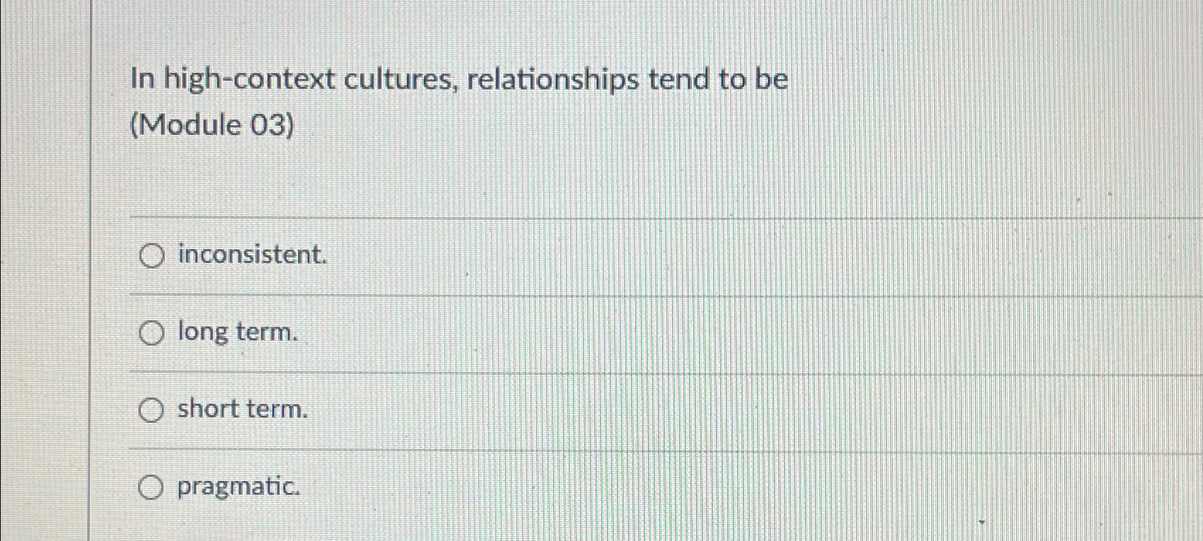 Solved In high-context cultures, relationships tend to be | Chegg.com