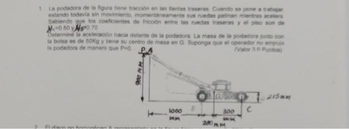 1. La podadora de la figura tiene tracción en las llantas traseras Cuando se pone a trabajar estando todavia sin movimiento,