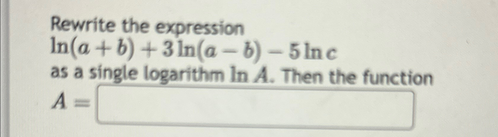 Solved Rewrite the expressionln(a+b)+3ln(a-b)-5lncas a | Chegg.com