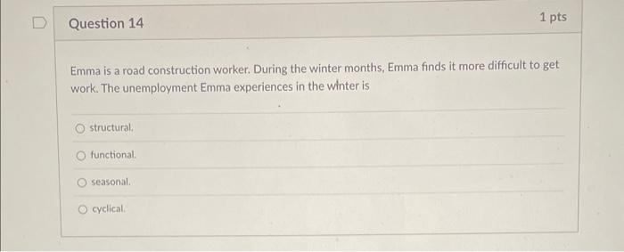 Emma is a road construction worker. During the winter months, Emma finds it more difficult to get work. The unemployment Emma