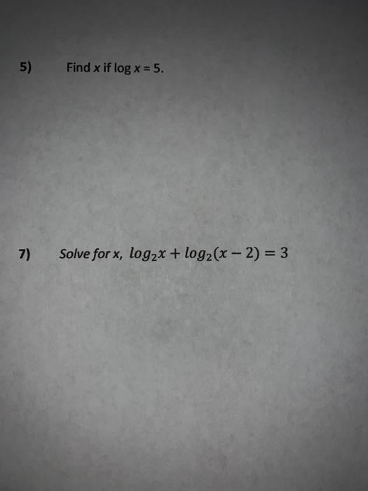 Solved 5) Find x if log x = 5. 7) Solve for x, log2x + | Chegg.com