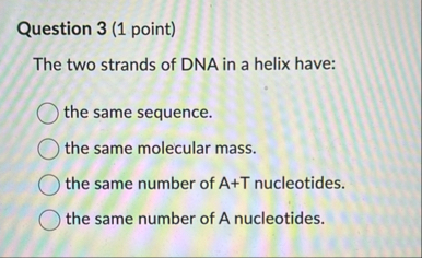 Solved Question 3 (1 ﻿point)The two strands of DNA in a | Chegg.com