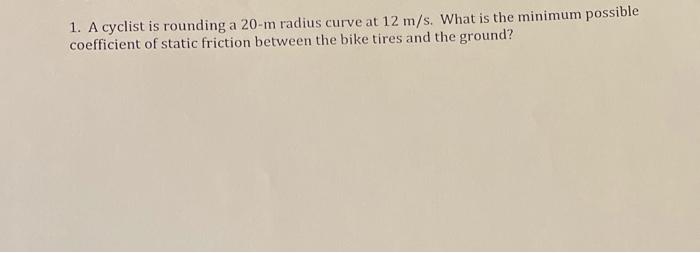 Solved 1. A cyclist is rounding a 20-m radius curve at 12 | Chegg.com