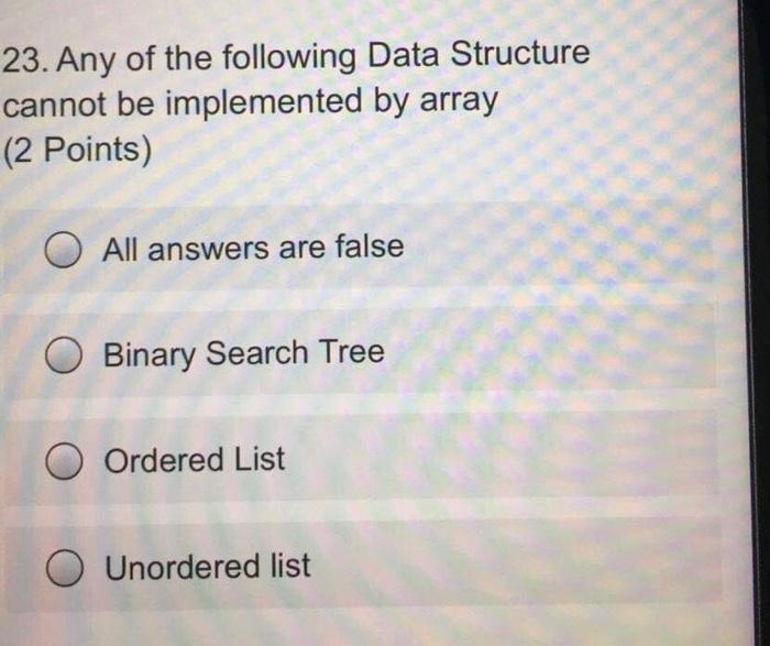 Solved 23. Any of the following Data Structure cannot be | Chegg.com