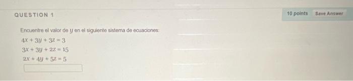 Encuentre el valor de \( y \) en el siguiente sistema de ecuaciones: \[ \begin{array}{l} 4 x+3 y+3 z=3 \\ 3 x+3 y+2 z=15 \\ 2