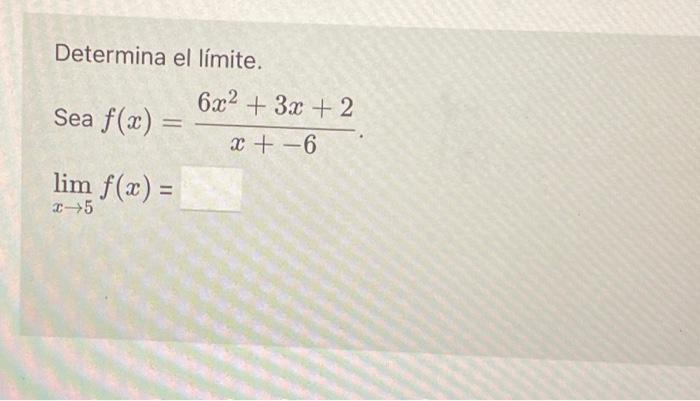 Determina el límite. \[ \begin{array}{l} \text { Sea } f(x)=\frac{6 x^{2}+3 x+2}{x+-6} \\ \lim _{x \rightarrow 5} f(x)= \end{