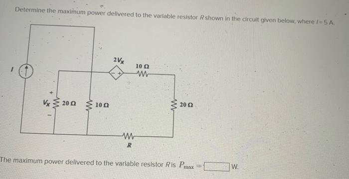 Determine the maximum power delivered to the variable resistor \( R \) shown in the circuit given below, where \( l=5 \mathrm