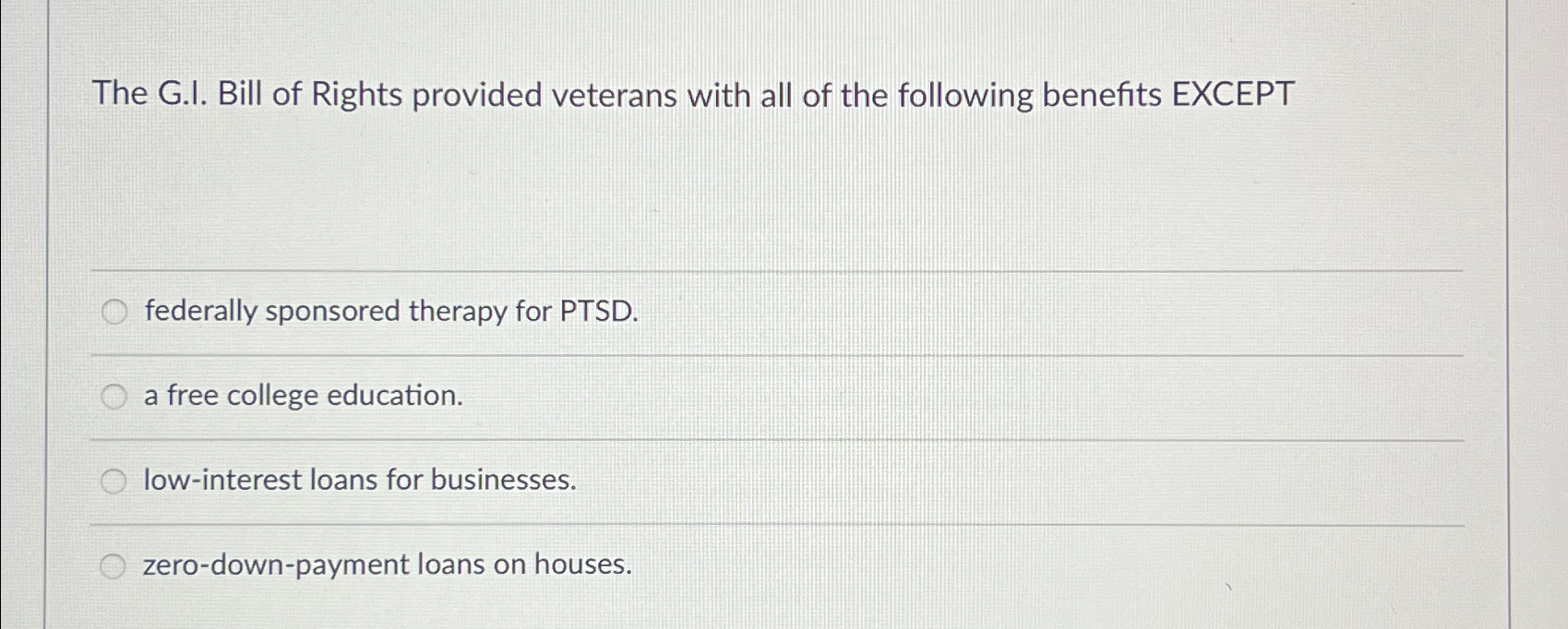 Solved The G.I. Bill of Rights provided veterans with all of