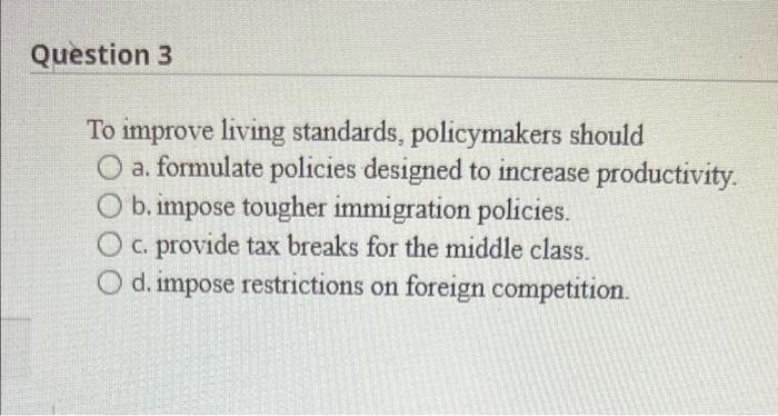 Solved Question 3 To Improve Living Standards, Policymakers | Chegg.com