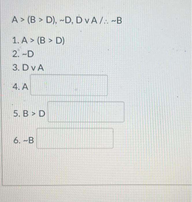 A> (B> D), ~D, DVA/: ~B 1. A > (B> D) 2. ~D 3. DVA 4. | Chegg.com