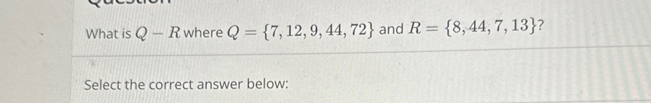 Solved What is Q-R ﻿where Q={7,12,9,44,72} ﻿and | Chegg.com