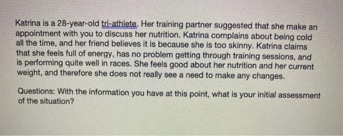 Katrina is a 28-year-old tri-athlete. Her training partner suggested that she make an appointment with you to discuss her nut