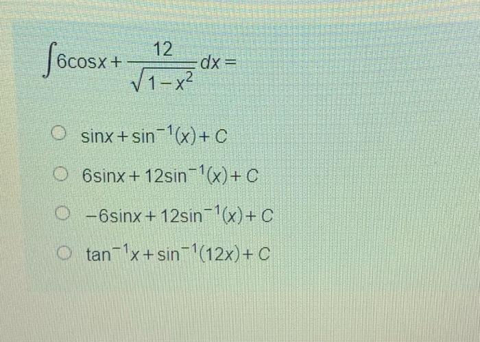 Solved 12 foco 6cosx + + √1-x² dx = O sinx+sin-'(x)+ C o | Chegg.com