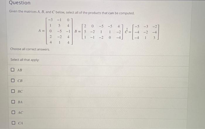 Solved Question Given The Matrices A, B, And C Below, Select | Chegg.com