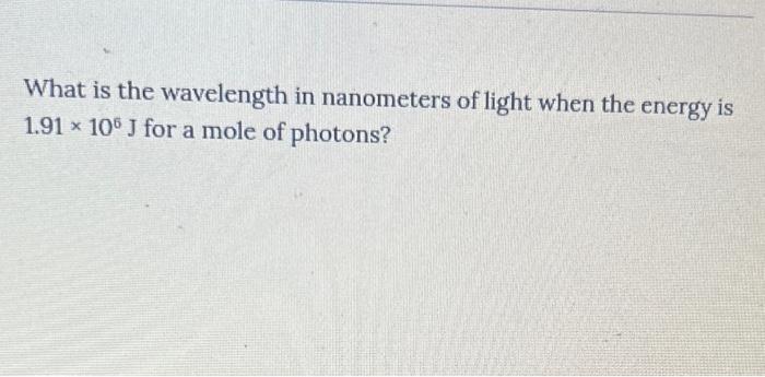 What is the wavelength in nanometers of light when the energy is \( 1.91 \times 10^{6} \mathrm{~J} \) for a mole of photons?