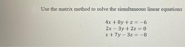 Solved Use the matrix method to solve the simultaneous | Chegg.com