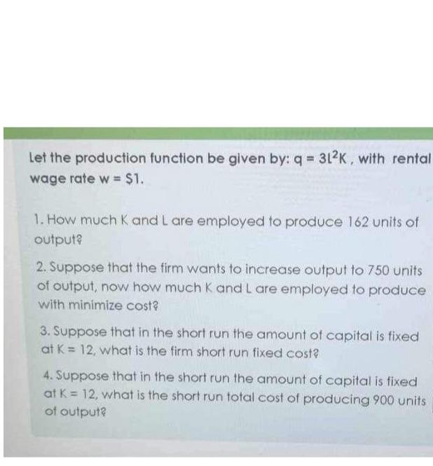 Solved Let the production function be given by: q=3t2K, | Chegg.com