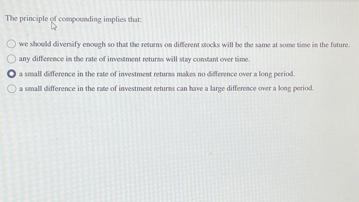 Solved The principle of compounding implies that:we should | Chegg.com