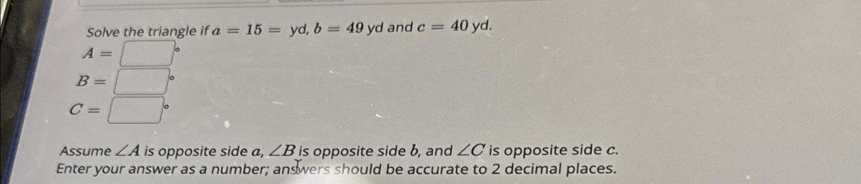 Solved Solve The Triangle If A=15=yd,b=49yd ﻿and | Chegg.com