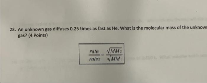 Solved 23. An Unknown Gas Diffuses 0.25 Times As Fast As He. | Chegg.com