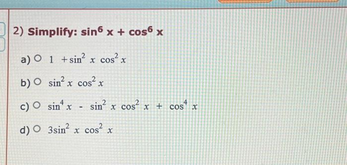 Solved 2) Simplify: sin6 x + cos6 x a) O 1 + sin² x cos² x | Chegg.com