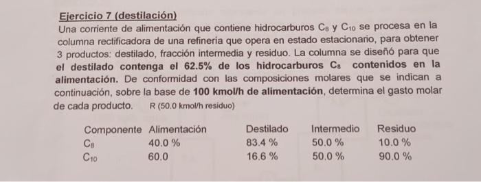 Ejercicio 7 (destilación) Una corriente de alimentación que contiene hidrocarburos \( C_{8} \) y \( C_{10} \) se procesa en l