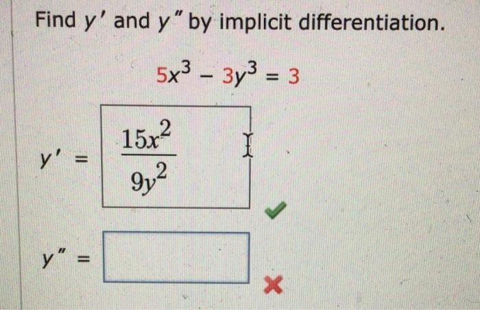 Find y and y by implicit differentiation. 5x3 – 3y3 = 3 - 15/2 y = m 9,2 y - X