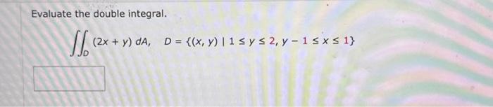 Evaluate the double integral. \[ \iint_{D}(2 x+y) d A, \quad D=\{(x, y) \mid 1 \leq y \leq 2, y-1 \leq x \leq 1\} \]