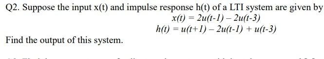 Solved Q2. Suppose the input x(t) and impulse response h(t) | Chegg.com