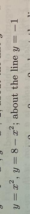 \( y=x^{2}, y=8-x^{2} ; \) about the line \( y=-1 \)