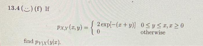 \( 13.4(\underbrace{*})(f) \) If \[ p_{X, Y}(x, y)=\left\{\begin{array}{ll} 2 \exp [-(x+y)] & 0 \leq y \leq x, x \geq 0 \\ 0