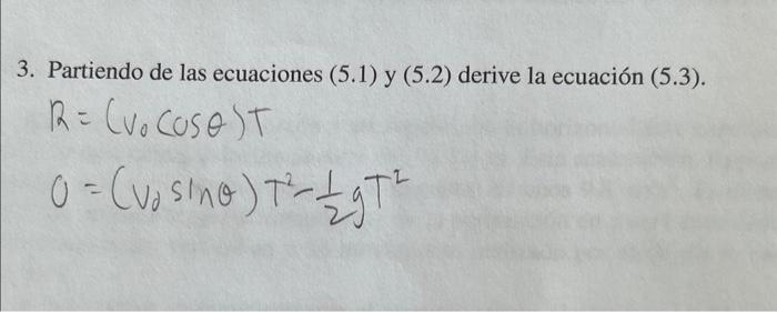 3. Partiendo de las ecuaciones (5.1) y (5.2) derive la ecuación (5.3). \[ \begin{array}{l} R=\left(V_{0} \cos \theta\right) T