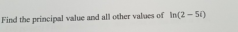 solved-find-the-principal-value-and-all-other-values-of-in-2-chegg