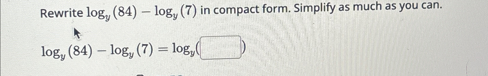 Solved Rewrite logy(84)-logy(7) ﻿in compact form. Simplify | Chegg.com