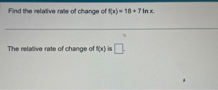Solved Find the relative rate of change of f(x)=18+7lnx. The | Chegg.com