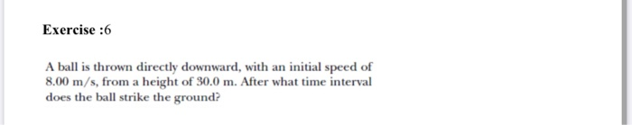 Solved Exercise :6 A ball is thrown directly downward, with | Chegg.com