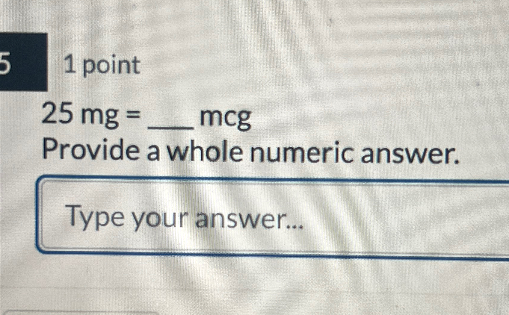 Solved 1 ﻿point25mg= mcgProvide a whole numeric answer. | Chegg.com