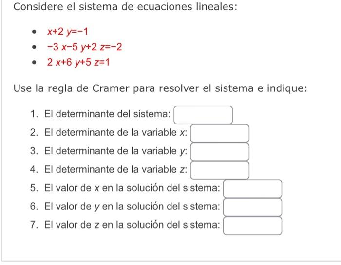 Considere el sistema de ecuaciones lineales: ● x+2 y=-1 ● -3 x-5 y+2 z=-2 • 2 x+6y+5 z=1 Use la regla de Cramer para resolver