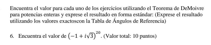 Encuentra el valor para cada uno de los ejercicios utilizando el Teorema de DeMoivre para potencias enteras y exprese el resu