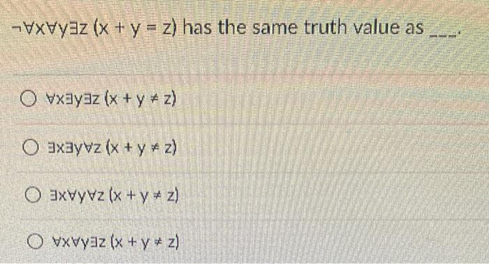 Solved ¬∀x∀y∃z(x+y=z) has the same truth value as | Chegg.com
