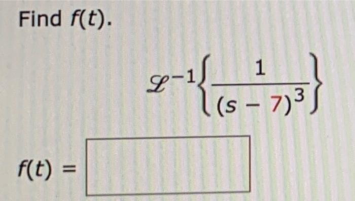 Solved Find F(t). 1 4-(} L (s - 7)3 F(t) = | Chegg.com