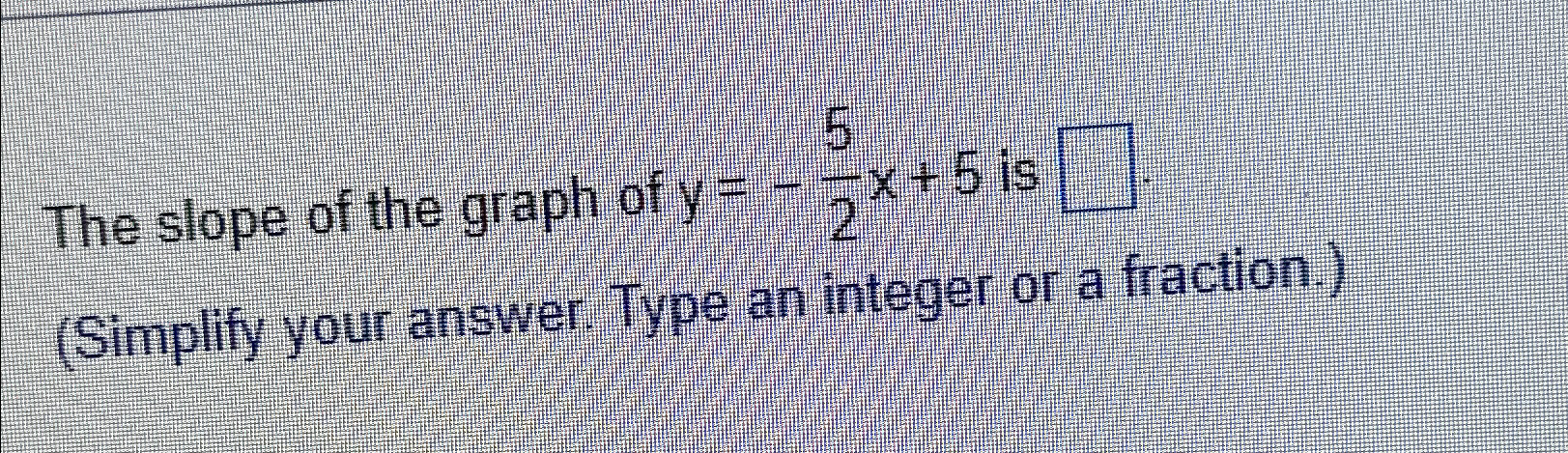 Solved The slope of the graph of y=-52x+5 ﻿is (Simplify your | Chegg.com